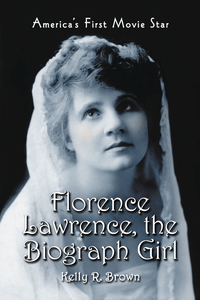 Cover image: Florence Lawrence, the Biograph Girl: America's First Movie Star 9780786430895