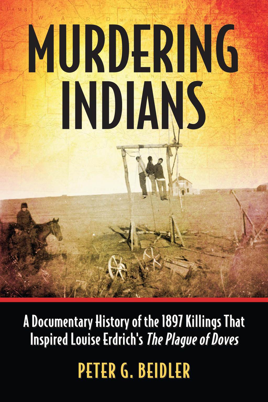 Murdering Indians A Documentary History of the 1897 Killings That Inspired Louise Erdrich’s The Plague of Doves