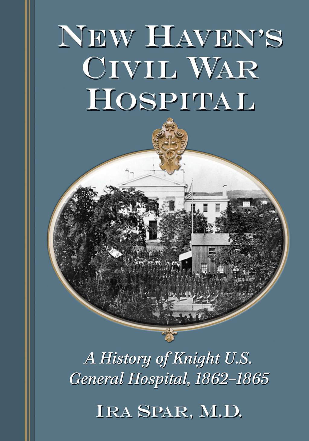 New Haven’s Civil War Hospital A History of Knight U.S. General Hospital, 1862-1865