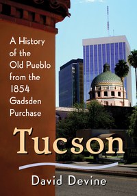 Cover image: Tucson: A History of the Old Pueblo from the 1854 Gadsden Purchase 9780786497102