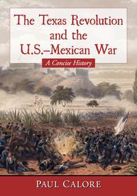 صورة الغلاف: The Texas Revolution and the U.S.-Mexican War 9780786479405