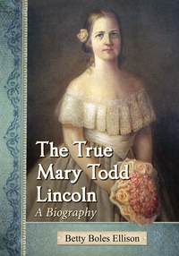 Imagen de portada: The True Mary Todd Lincoln 9780786478361