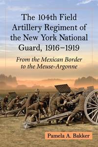 Cover image: The 104th Field Artillery Regiment of the New York National Guard, 1916-1919 9780786479153