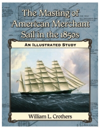صورة الغلاف: The Masting of American Merchant Sail in the 1850s 9780786493999