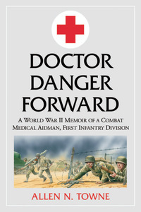 Cover image: Doctor Danger Forward: A World War II Memoir of a Combat Medical Aidman, First Infantry Division 9780786406616