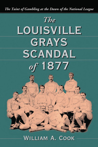 Cover image: The Louisville Grays Scandal of 1877: The Taint of Gambling at the Dawn of the National League 9780786421794