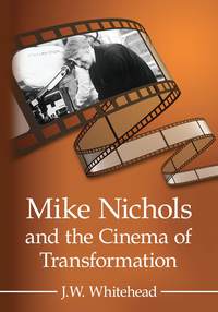 表紙画像: Mike Nichols and the Cinema of Transformation 9780786471454