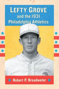 صورة الغلاف: Lefty Grove and the 1931 Philadelphia Athletics 9780786475667