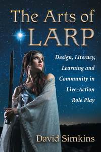 Cover image: The Arts of LARP: Design, Literacy, Learning and Community in Live-Action Role Play 9780786496013