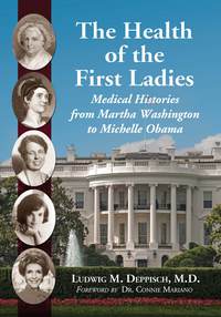 Cover image: The Health of the First Ladies: Medical Histories from Martha Washington to Michelle Obama 9780786474363