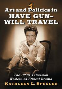 Cover image: Art and Politics in Have Gun--Will Travel: The 1950s Television Western as Ethical Drama 9780786478842