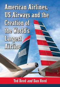 Omslagafbeelding: American Airlines, US Airways and the Creation of the World's Largest Airline 9780786477838