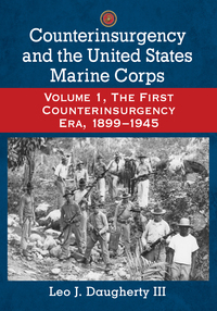 Cover image: Counterinsurgency and the United States Marine Corps: Volume 1, The First Counterinsurgency Era, 1899-1945 9780786496983