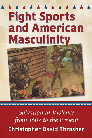 Cover image: Fight Sports and American Masculinity: Salvation in Violence from 1607 to the Present 9780786497041