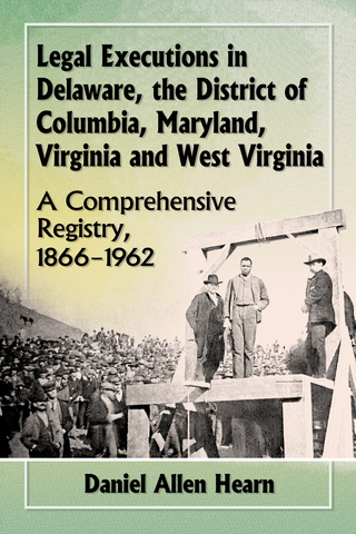 Cover image: Legal Executions in Delaware, the District of Columbia, Maryland, Virginia and West Virginia: A Comprehensive Registry, 1866-1962 9780786495405