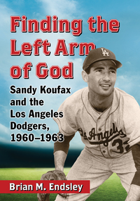 Cover image: Finding the Left Arm of God: Sandy Koufax and the Los Angeles Dodgers, 1960-1963 9780786474158
