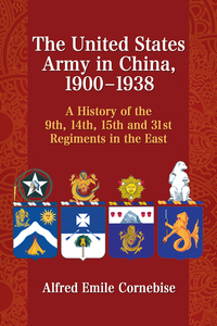 Cover image: The United States Army in China, 1900-1938: A History of the 9th, 14th, 15th and 31st Regiments in the East 9780786497706