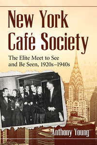 Cover image: New York Cafe Society: The Elite Meet to See and Be Seen, 1920s-1940s 9780786474370