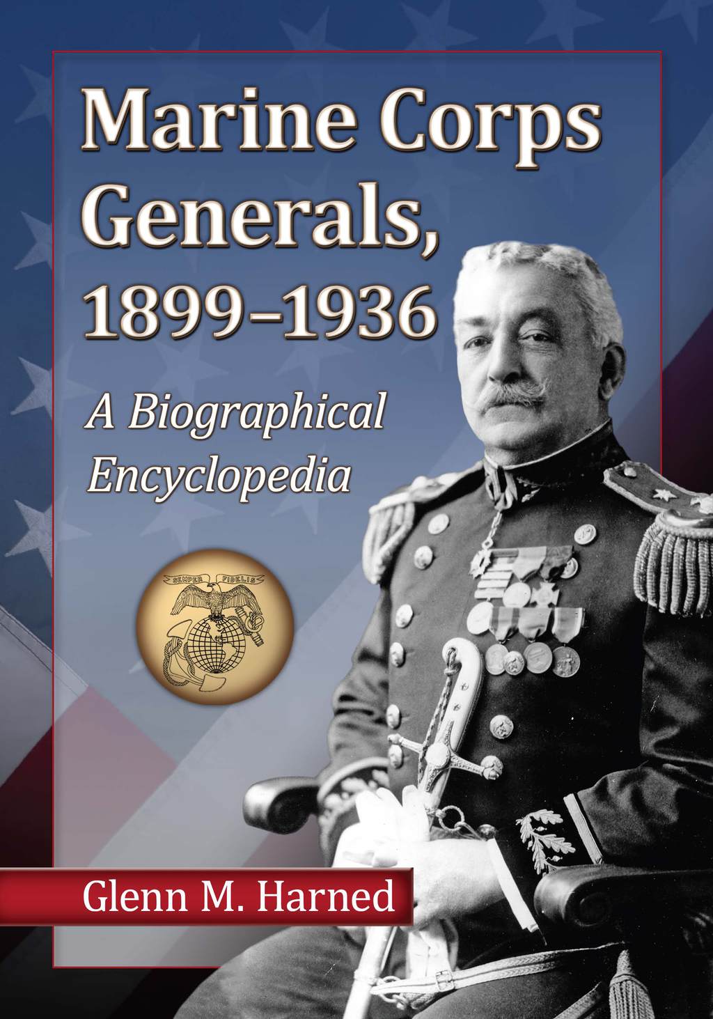 Marine Corps Generals, 1899-1936 A Biographical Encyclopedia
