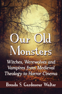 Cover image: Our Old Monsters: Witches, Werewolves and Vampires from Medieval Theology to Horror Cinema 9780786476800