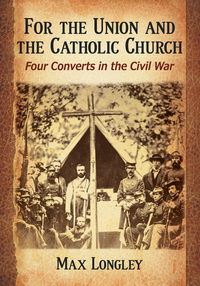 Cover image: For the Union and the Catholic Church: Four Converts in the Civil War 9780786494224