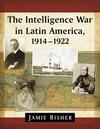 Cover image: The Intelligence War in Latin America, 1914-1922 9780786433506