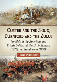 Cover image: Custer and the Sioux, Durnford and the Zulus: Parallels in the American and British Defeats at the Little Bighorn (1876) and Isandlwana (1879) 9780786497942