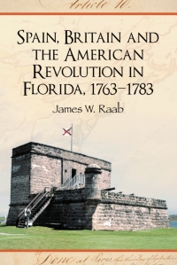 Omslagafbeelding: Spain, Britain and the American Revolution in Florida, 1763-1783 9780786432134