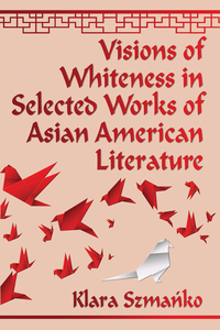 Cover image: Visions of Whiteness in Selected Works of Asian American Literature 9780786497010
