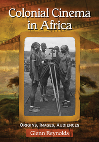 Cover image: Colonial Cinema in Africa: Origins, Images, Audiences 9780786479856