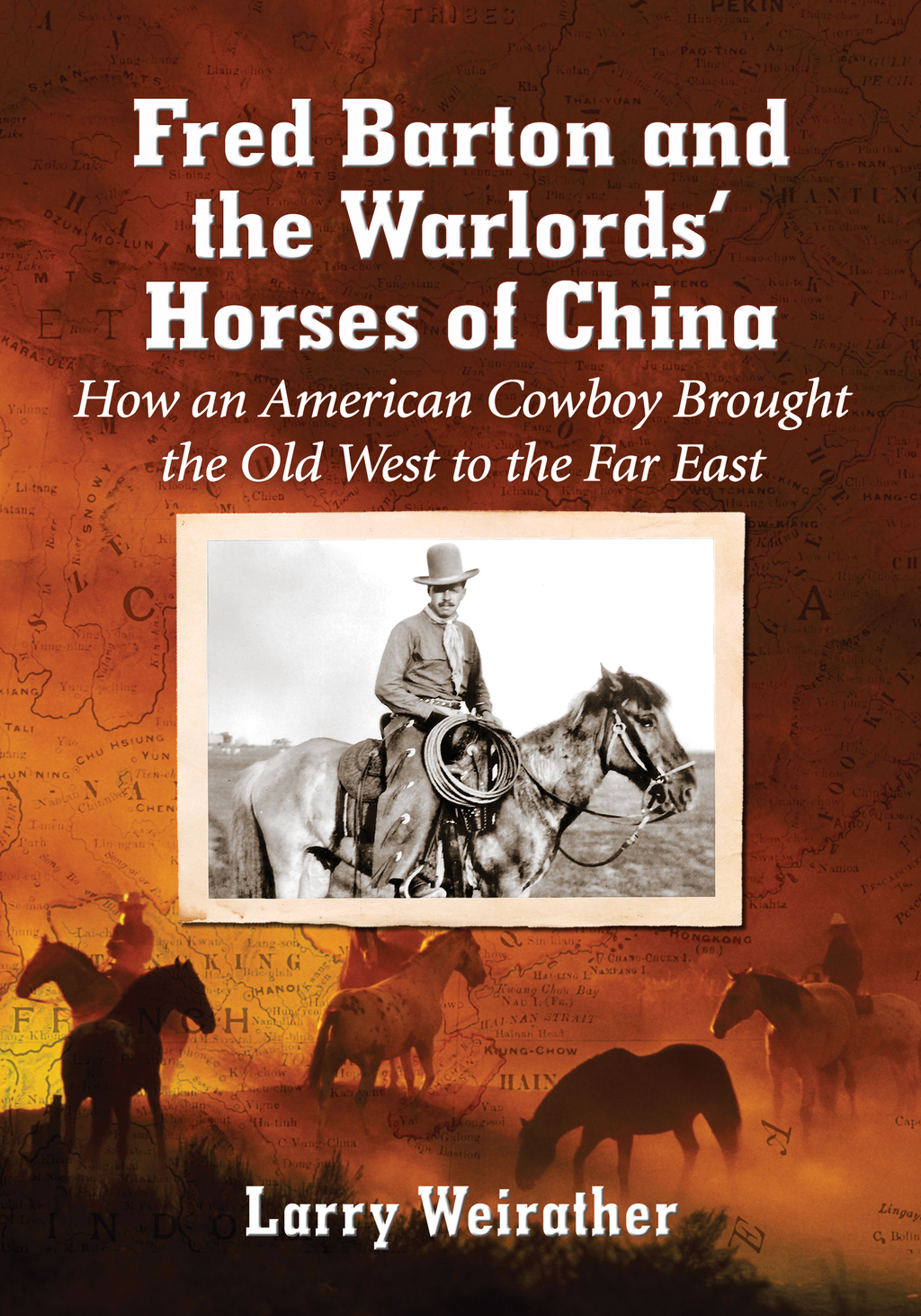 Fred Barton and the Warlords’ Horses of China How an American Cowboy Brought the Old West to the Far East
