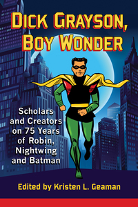 Cover image: Dick Grayson, Boy Wonder: Scholars and Creators on 75 Years of Robin, Nightwing and Batman 9780786497881