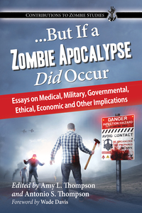 Cover image: ...But If a Zombie Apocalypse Did Occur: Essays on Medical, Military, Governmental, Ethical, Economic and Other Implications 9780786475506