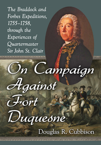 Cover image: On Campaign Against Fort Duquesne: The Braddock and Forbes Expeditions, 1755-1758, through the Experiences of Quartermaster Sir John St. Clair 9780786497836