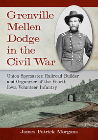 صورة الغلاف: Grenville Mellen Dodge in the Civil War 9780786470693
