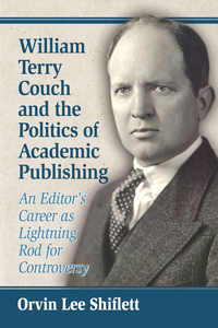 Cover image: William Terry Couch and the Politics of Academic Publishing: An Editor's Career as Lightning Rod for Controversy 9780786499816