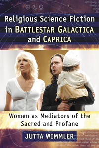 Cover image: Religious Science Fiction in Battlestar Galactica and Caprica: Women as Mediators of the Sacred and Profane 9781476662534