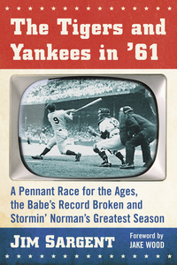 Cover image: The Tigers and Yankees in '61: A Pennant Race for the Ages, the Babe's Record Broken and Stormin' Norman's Greatest Season 9780786498628