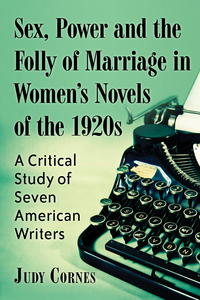 Cover image: Sex, Power and the Folly of Marriage in Women's Novels of the 1920s 9780786497317