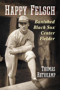 Cover image: Happy Felsch: Banished Black Sox Center Fielder 9780786494873
