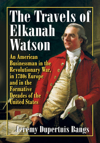 Cover image: The Travels of Elkanah Watson: An American Businessman in the Revolutionary War, in 1780s Europe and in the Formative Decades of the United States 9781476662459