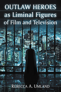 Cover image: Outlaw Heroes as Liminal Figures of Film and Television 9780786479887