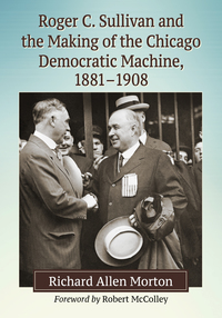 Cover image: Roger C. Sullivan and the Making of the Chicago Democratic Machine, 1881-1908 9781476663777