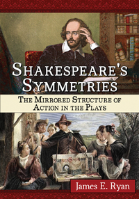 Cover image: Shakespeare's Symmetries: The Mirrored Structure of Action in the Plays 9781476663708