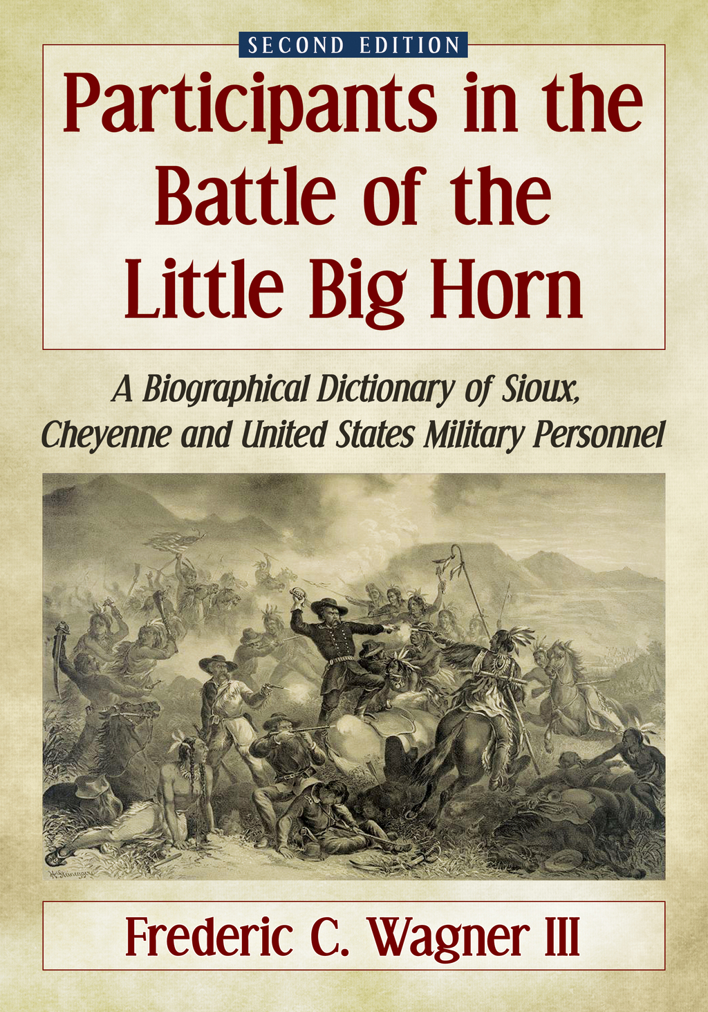 Participants in the Battle of the Little Big Horn A Biographical Dictionary of Sioux, Cheyenne and United States Military Personnel, 2d ed. 2nd Edition