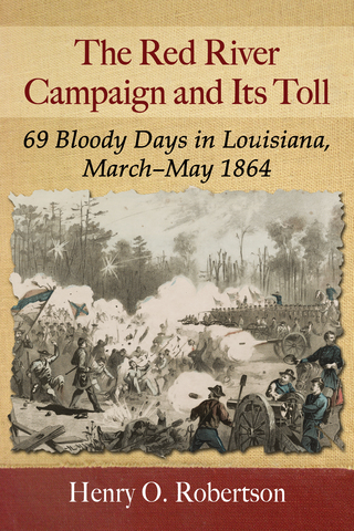 Cover image: The Red River Campaign and Its Toll: 69 Bloody Days in Louisiana, March-May 1864 9781476663784