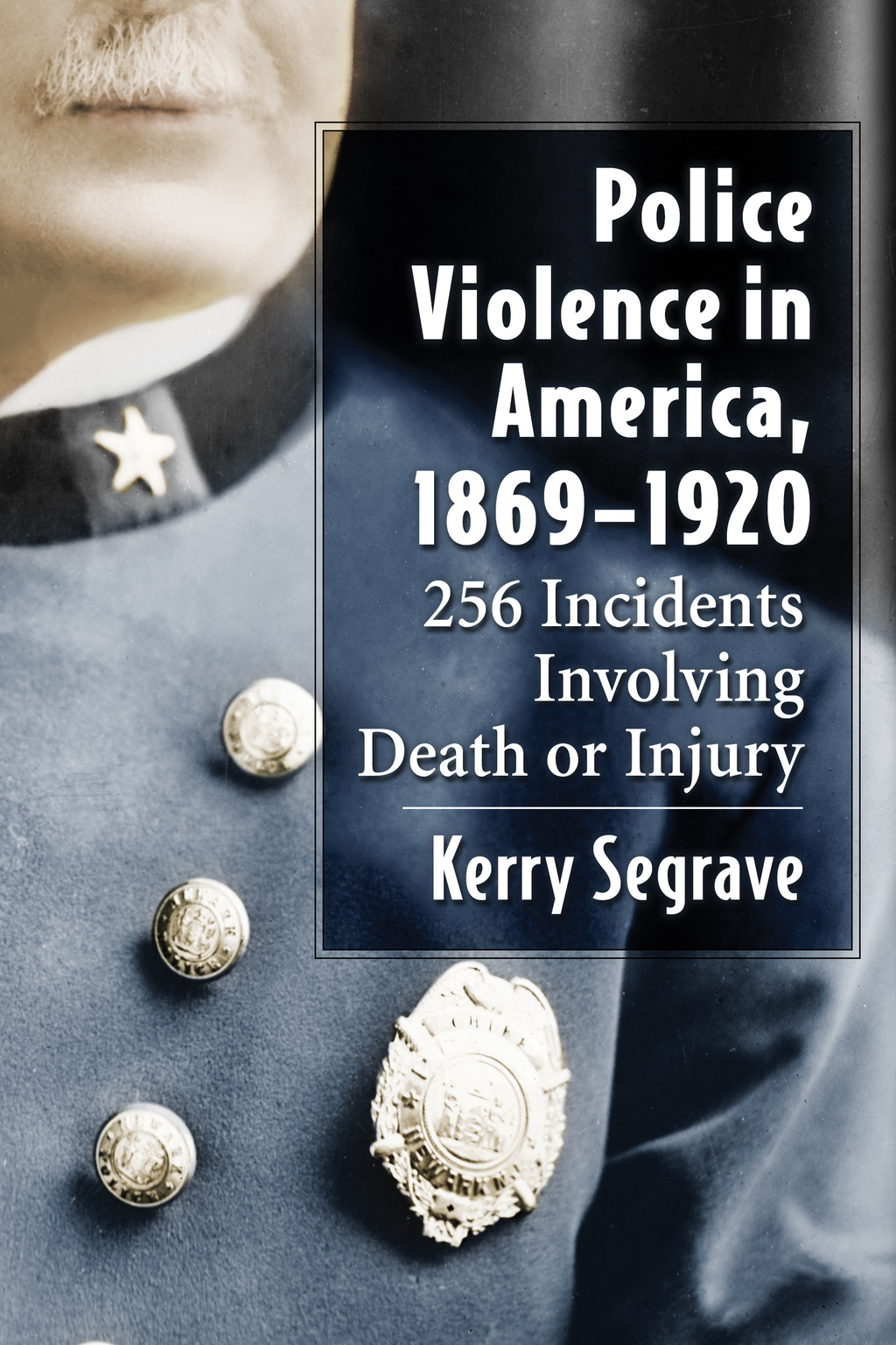 Police Violence in America, 1869-1920 256 Incidents Involving Death or Injury