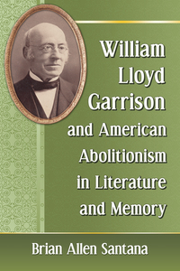 Cover image: William Lloyd Garrison and American Abolitionism in Literature and Memory 9780786498284