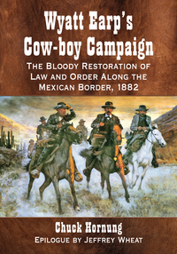 Cover image: Wyatt Earp's Cow-boy Campaign: The Bloody Restoration of Law and Order Along the Mexican Border, 1882 9781476663449