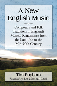 Cover image: A New English Music: Composers and Folk Traditions in England's Musical Renaissance from the Late 19th to the Mid-20th Century 9780786496341